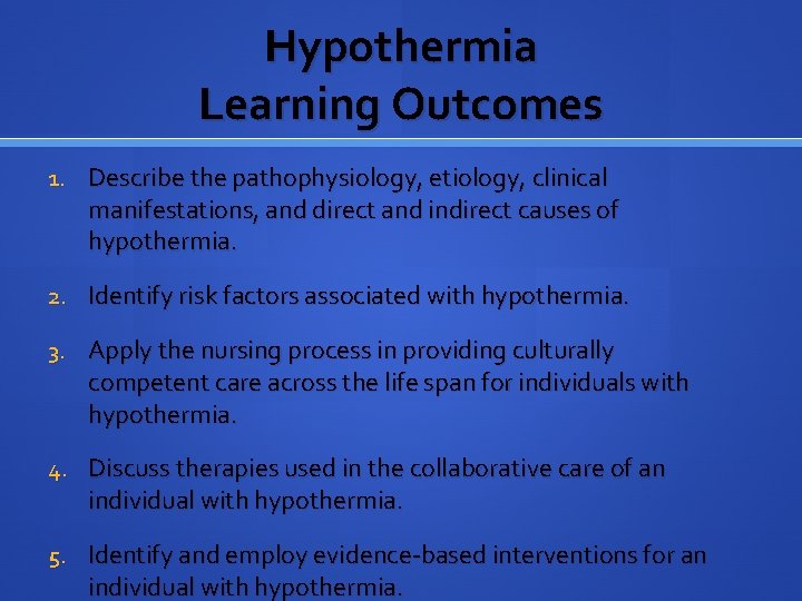 Hypothermia Learning Outcomes 1. Describe the pathophysiology, etiology, clinical manifestations, and direct and indirect