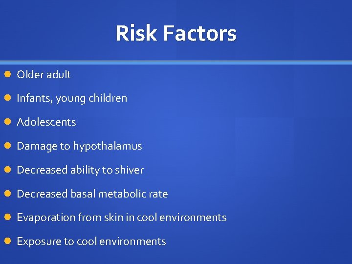 Risk Factors Older adult Infants, young children Adolescents Damage to hypothalamus Decreased ability to