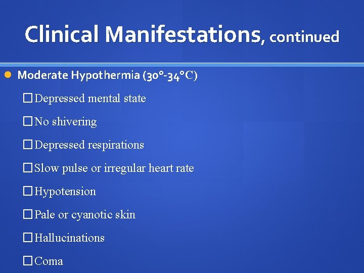 Clinical Manifestations, continued Moderate Hypothermia (30°-34°C) �Depressed mental state �No shivering �Depressed respirations �Slow
