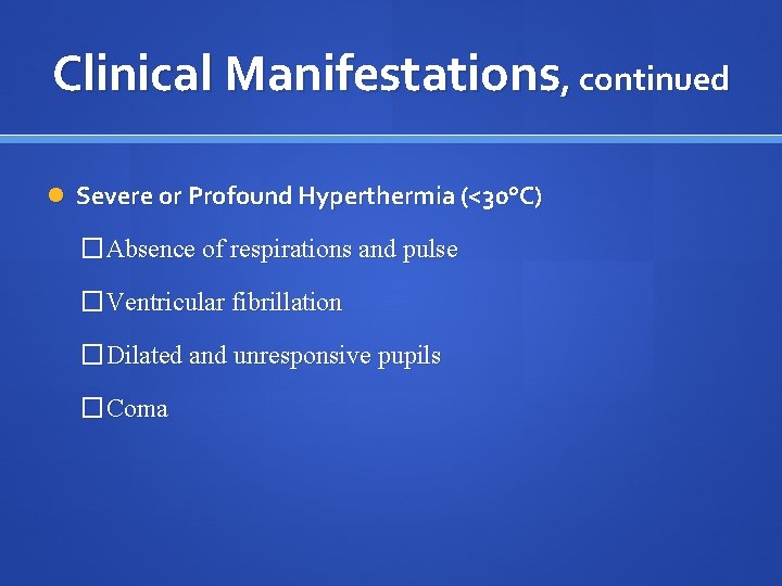 Clinical Manifestations, continued Severe or Profound Hyperthermia (<30°C) �Absence of respirations and pulse �Ventricular