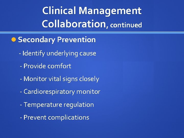 Clinical Management Collaboration, continued Secondary Prevention - Identify underlying cause - Provide comfort -