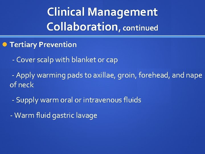 Clinical Management Collaboration, continued Tertiary Prevention - Cover scalp with blanket or cap -