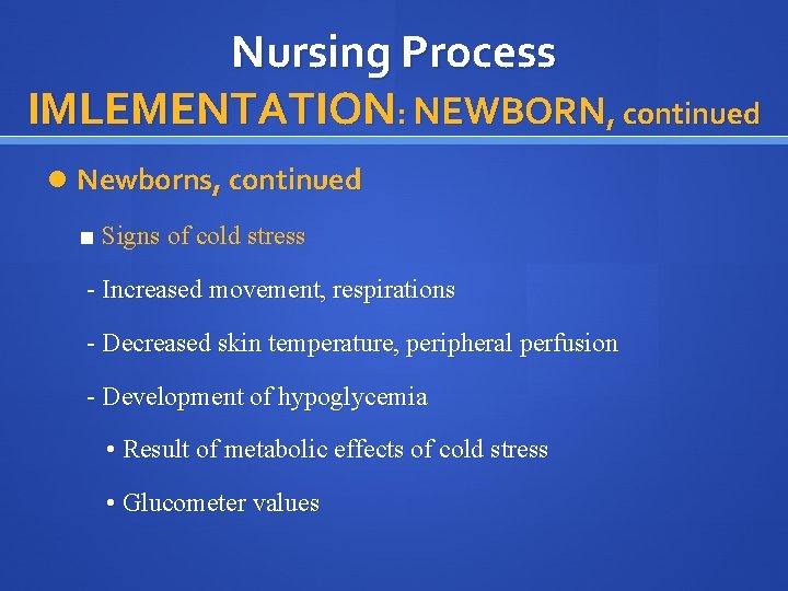 Nursing Process IMLEMENTATION: NEWBORN, continued Newborns, continued ■ Signs of cold stress - Increased