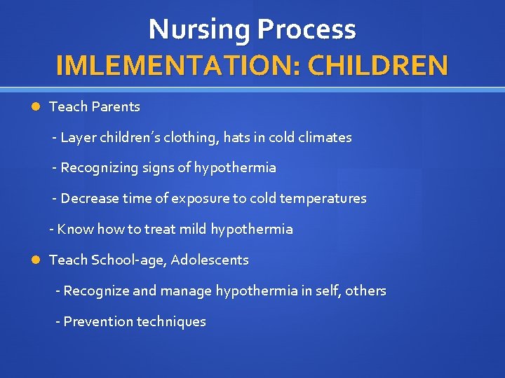 Nursing Process IMLEMENTATION: CHILDREN Teach Parents - Layer children’s clothing, hats in cold climates