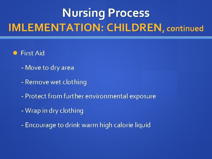 Nursing Process IMLEMENTATION: CHILDREN, continued First Aid - Move to dry area - Remove