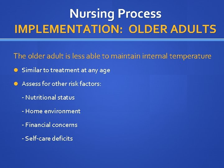 Nursing Process IMPLEMENTATION: OLDER ADULTS The older adult is less able to maintain internal