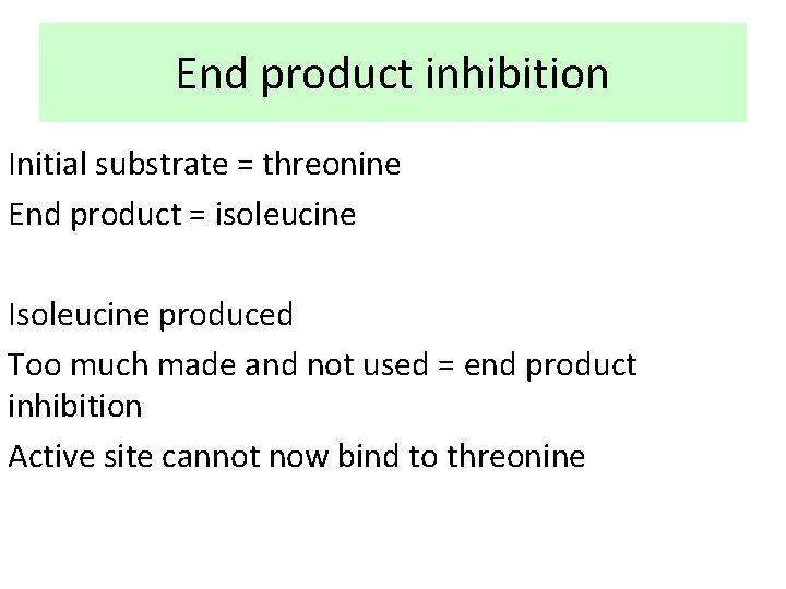 End product inhibition Initial substrate = threonine End product = isoleucine Isoleucine produced Too