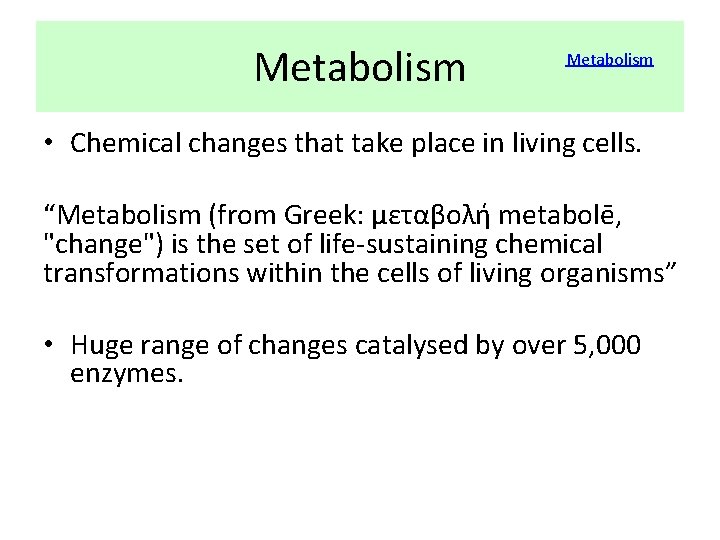 Metabolism • Chemical changes that take place in living cells. “Metabolism (from Greek: μεταβολή