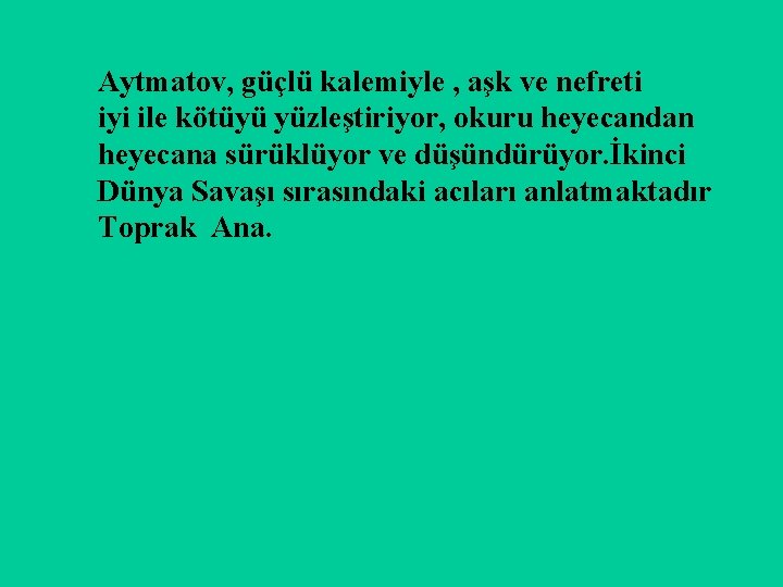 Aytmatov, güçlü kalemiyle , aşk ve nefreti iyi ile kötüyü yüzleştiriyor, okuru heyecandan heyecana