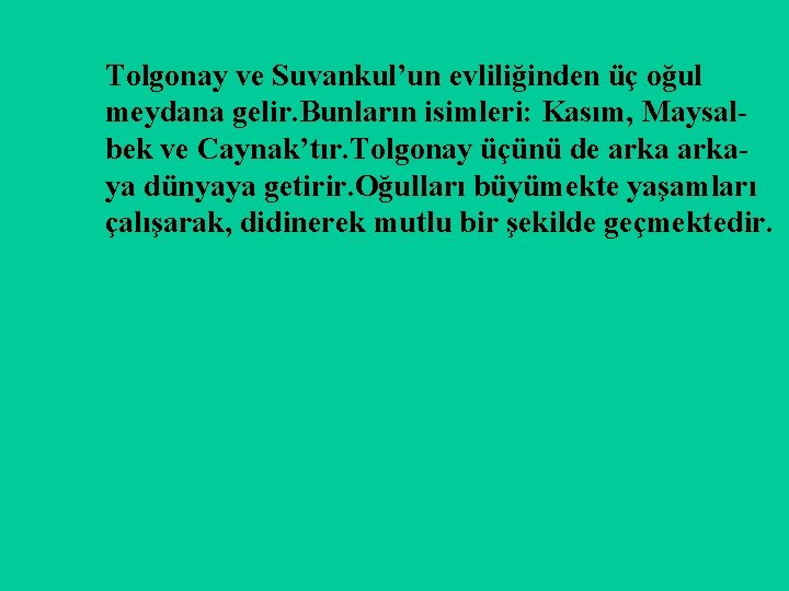 Tolgonay ve Suvankul’un evliliğinden üç oğul meydana gelir. Bunların isimleri: Kasım, Maysalbek ve Caynak’tır.