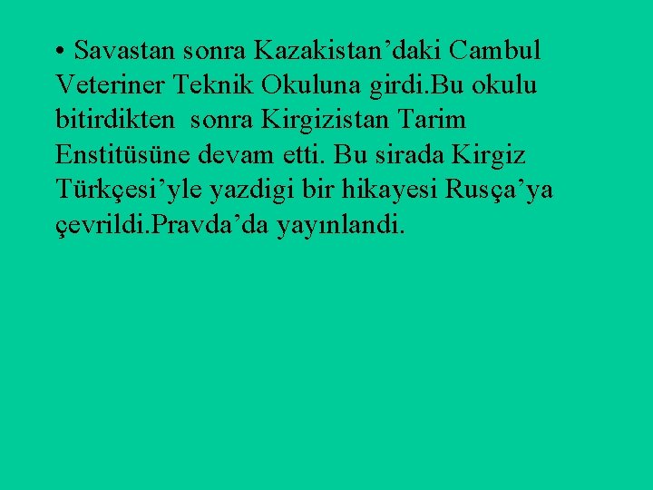  • Savastan sonra Kazakistan’daki Cambul Veteriner Teknik Okuluna girdi. Bu okulu bitirdikten sonra