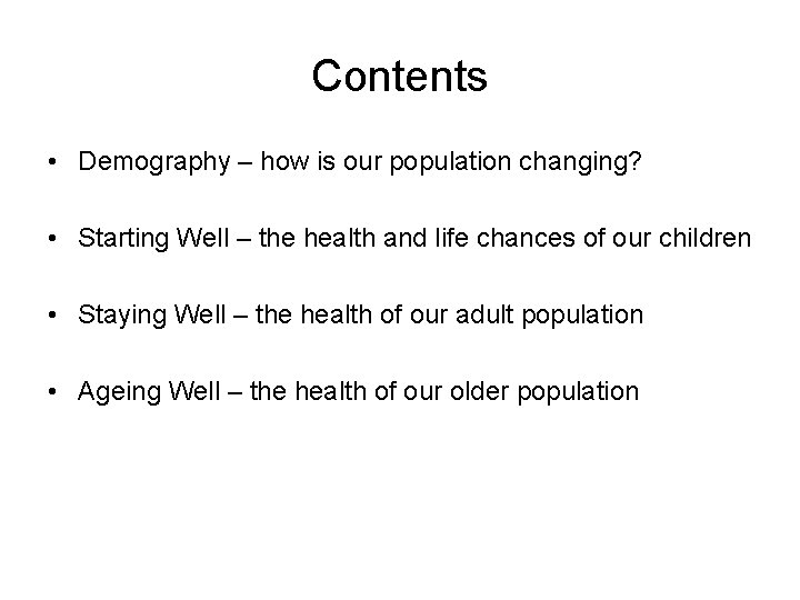 Contents • Demography – how is our population changing? • Starting Well – the