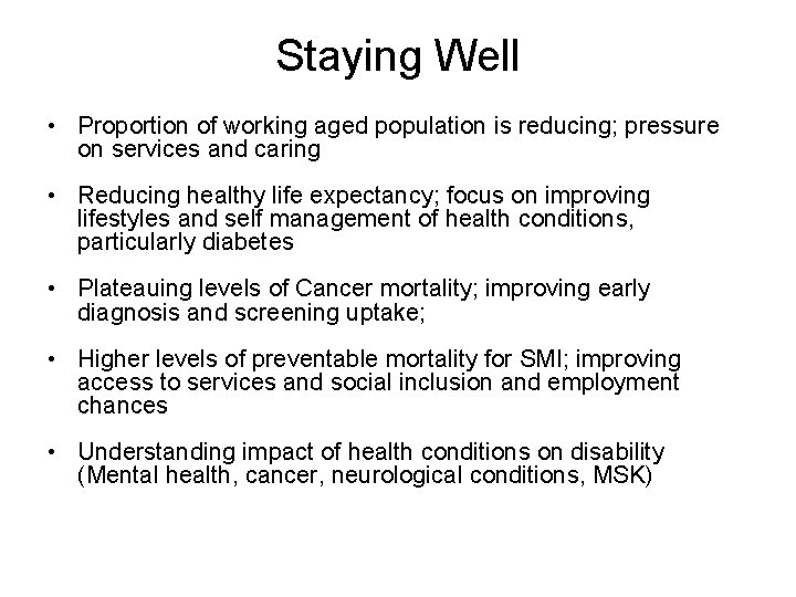 Staying Well • Proportion of working aged population is reducing; pressure on services and