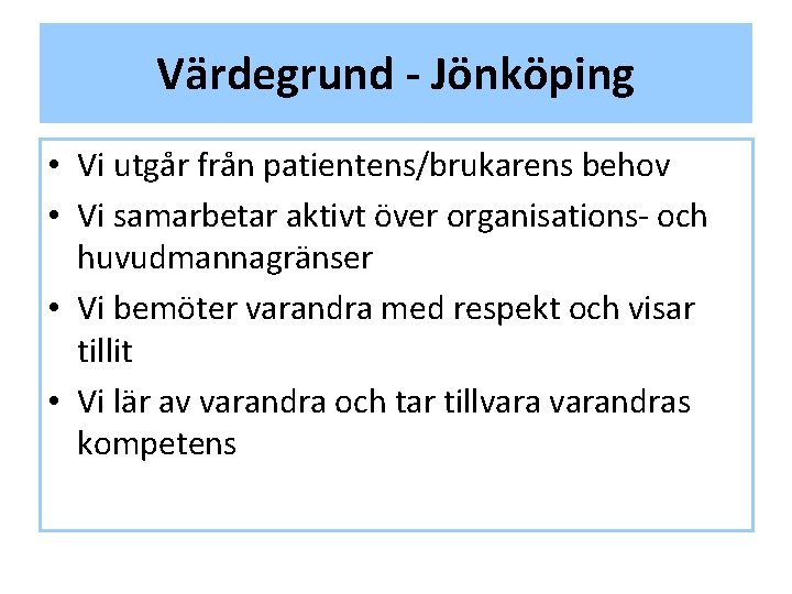 Värdegrund - Jönköping • Vi utgår från patientens/brukarens behov • Vi samarbetar aktivt över