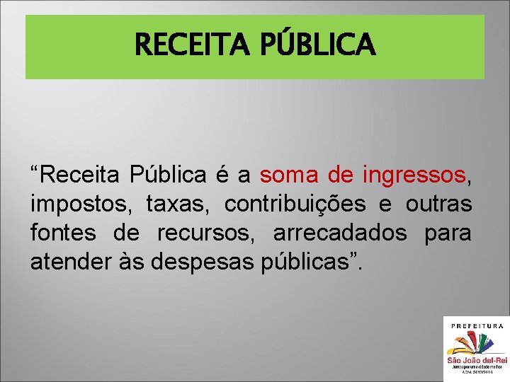 RECEITA PÚBLICA “Receita Pública é a soma de ingressos, impostos, taxas, contribuições e outras