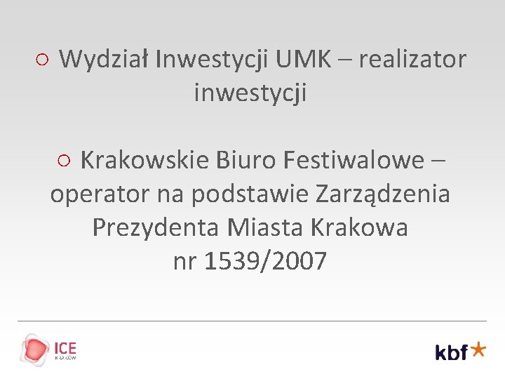 ○ Wydział Inwestycji UMK – realizator inwestycji ○ Krakowskie Biuro Festiwalowe – operator na
