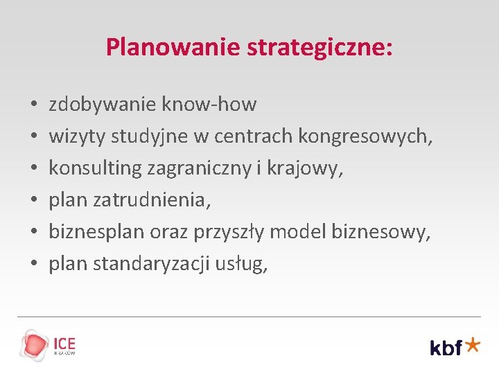 Planowanie strategiczne: • • • zdobywanie know-how wizyty studyjne w centrach kongresowych, konsulting zagraniczny