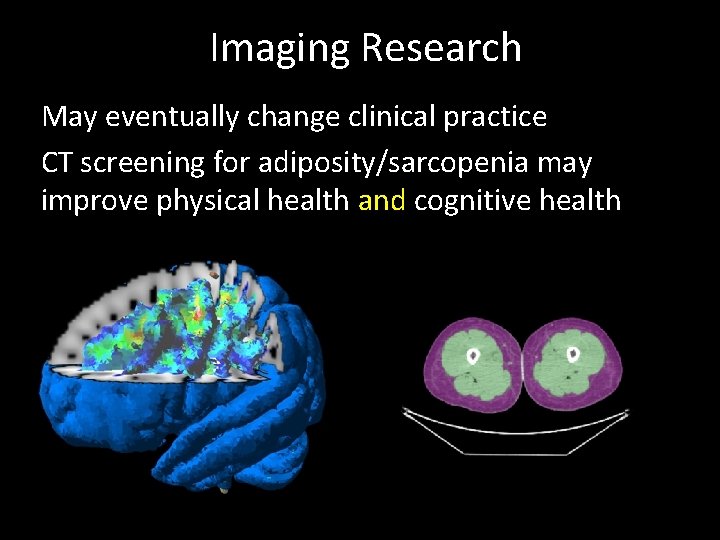 Imaging Research May eventually change clinical practice CT screening for adiposity/sarcopenia may improve physical