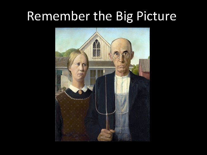 Remember the Big Picture 