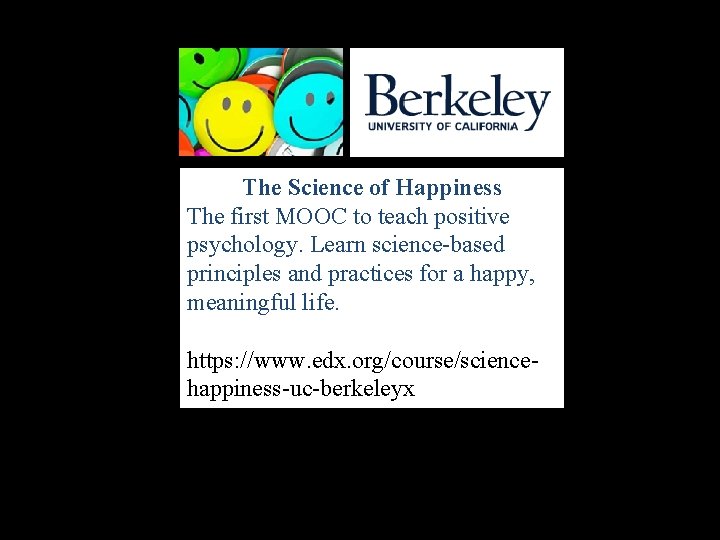 The Science of Happiness The first MOOC to teach positive psychology. Learn science-based principles