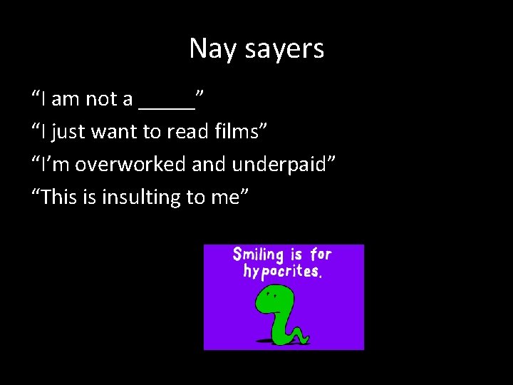 Nay sayers “I am not a _____” “I just want to read films” “I’m