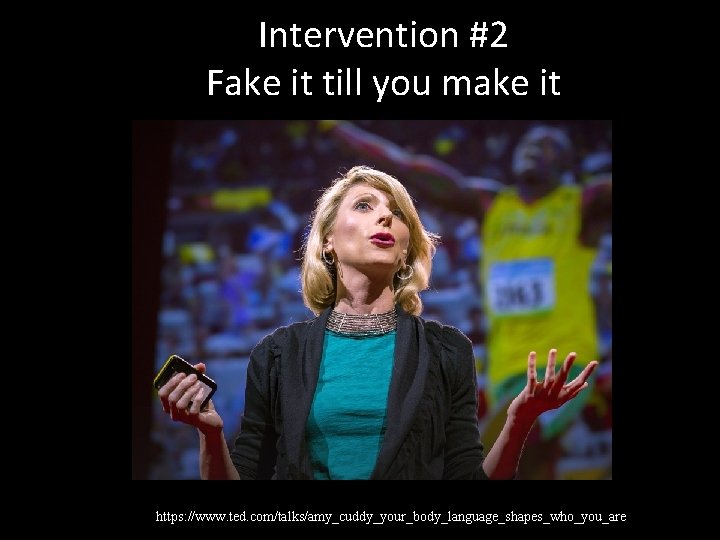 Intervention #2 Fake it till you make it https: //www. ted. com/talks/amy_cuddy_your_body_language_shapes_who_you_are 