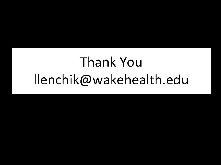 Thank You llenchik@wakehealth. edu 