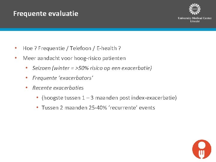 Frequente evaluatie • Hoe ? Frequentie / Telefoon / E-health ? • Meer aandacht