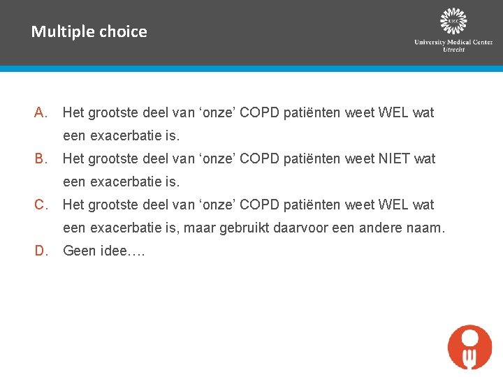 Multiple choice A. Het grootste deel van ‘onze’ COPD patiënten weet WEL wat een