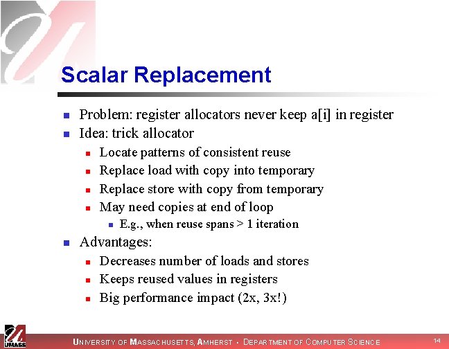 Scalar Replacement n n Problem: register allocators never keep a[i] in register Idea: trick