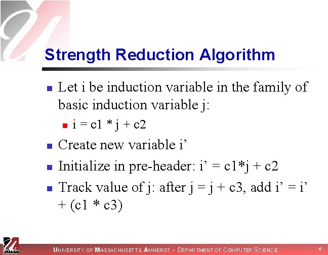 Strength Reduction Algorithm n Let i be induction variable in the family of basic