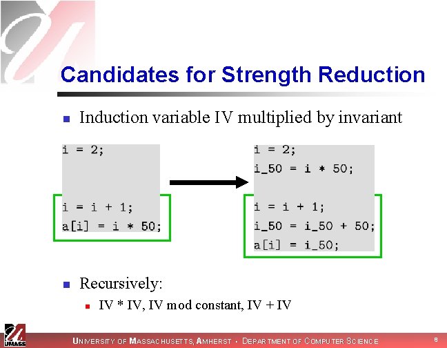 Candidates for Strength Reduction n Induction variable IV multiplied by invariant n Recursively: n