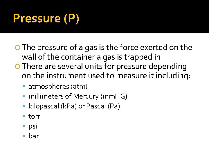 Pressure (P) The pressure of a gas is the force exerted on the wall