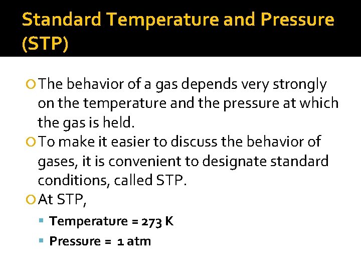 Standard Temperature and Pressure (STP) The behavior of a gas depends very strongly on