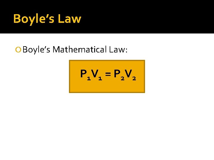 Boyle’s Law Boyle’s Mathematical Law: P 1 V 1 = P 2 V 2