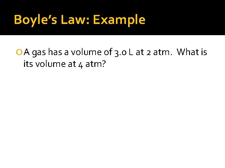 Boyle’s Law: Example A gas has a volume of 3. 0 L at 2