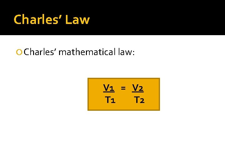 Charles’ Law Charles’ mathematical law: V 1 = V 2 T 1 T 2