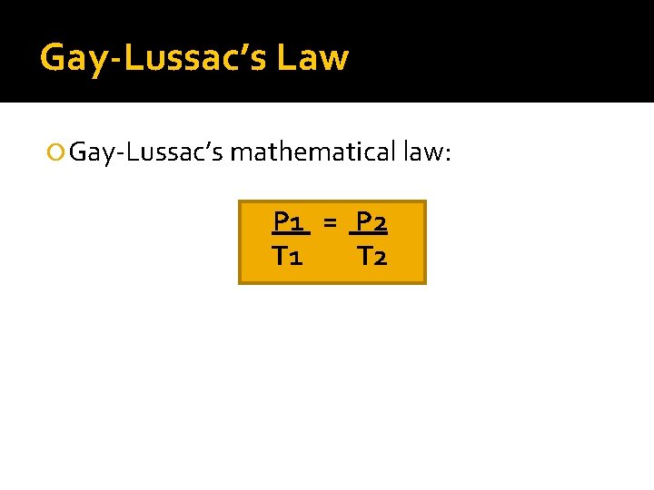 Gay-Lussac’s Law Gay-Lussac’s mathematical law: P 1 = P 2 T 1 T 2