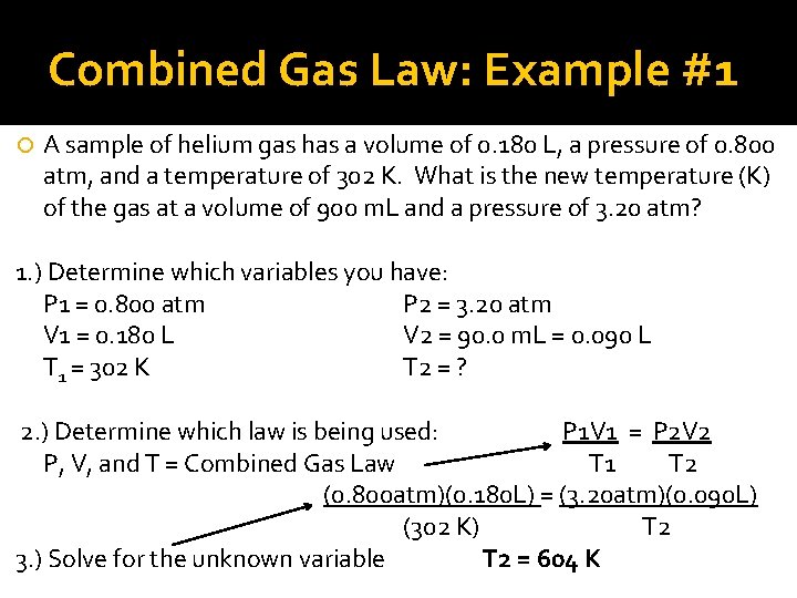 Combined Gas Law: Example #1 A sample of helium gas has a volume of