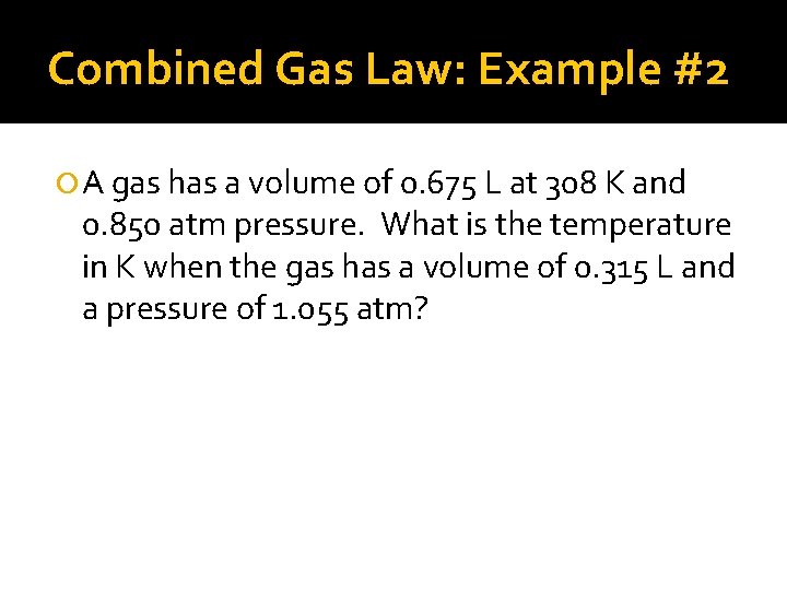 Combined Gas Law: Example #2 A gas has a volume of 0. 675 L