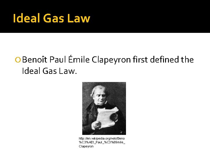 Ideal Gas Law Benoît Paul Émile Clapeyron first defined the Ideal Gas Law. http: