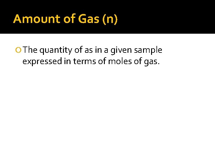 Amount of Gas (n) The quantity of as in a given sample expressed in