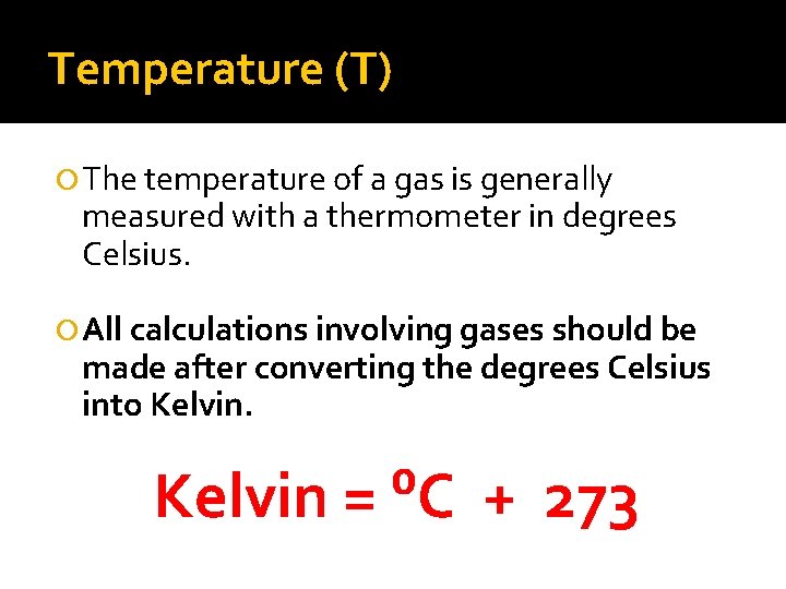 Temperature (T) The temperature of a gas is generally measured with a thermometer in