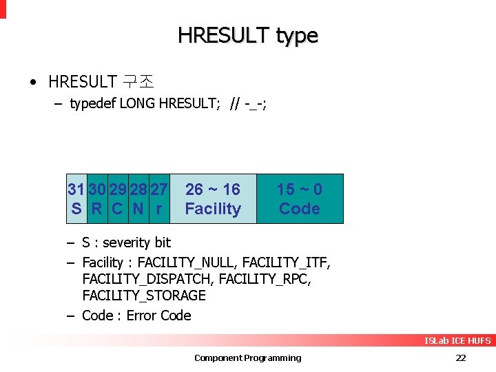 HRESULT type • HRESULT 구조 – typedef LONG HRESULT; // -_-; 31 30 29