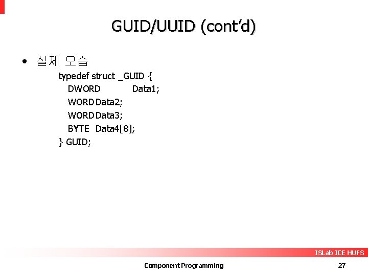 GUID/UUID (cont’d) • 실제 모습 typedef struct _GUID { DWORD Data 1; WORDData 2;