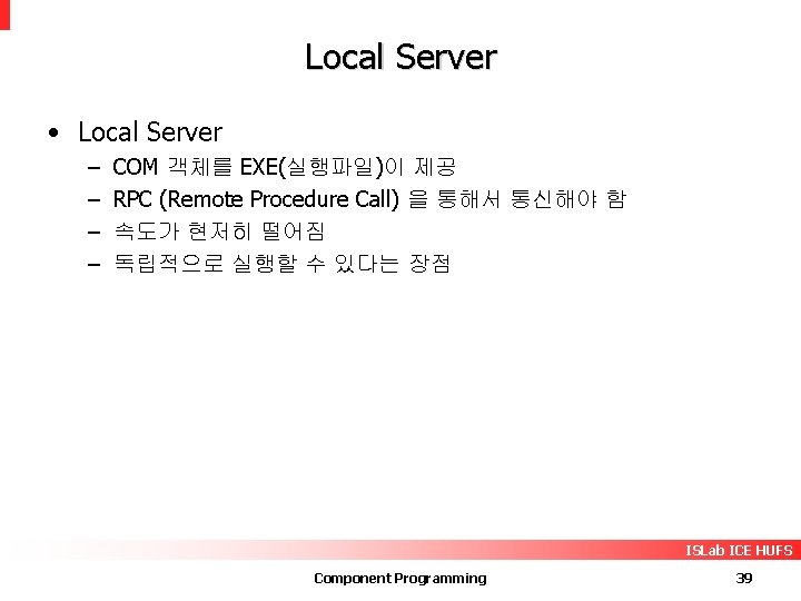 Local Server • Local Server – – COM 객체를 EXE(실행파일)이 제공 RPC (Remote Procedure