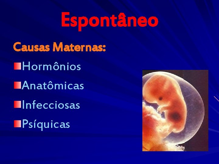 Espontâneo Causas Maternas: Hormônios Anatômicas Infecciosas Psíquicas 