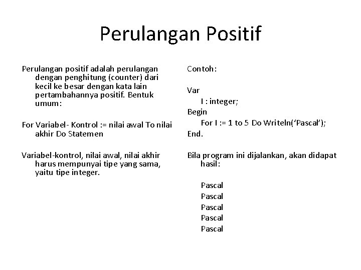 Perulangan Positif Perulangan positif adalah perulangan dengan penghitung (counter) dari kecil ke besar dengan