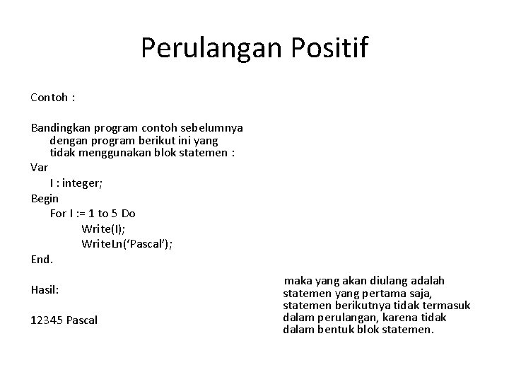 Perulangan Positif Contoh : Bandingkan program contoh sebelumnya dengan program berikut ini yang tidak