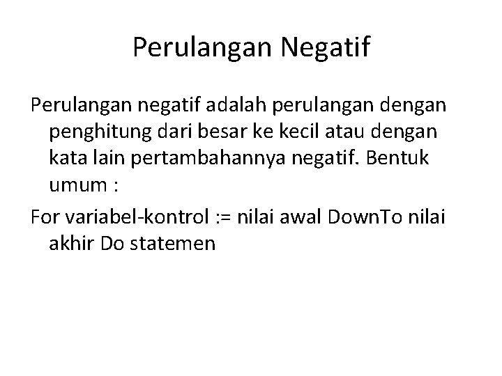Perulangan Negatif Perulangan negatif adalah perulangan dengan penghitung dari besar ke kecil atau dengan
